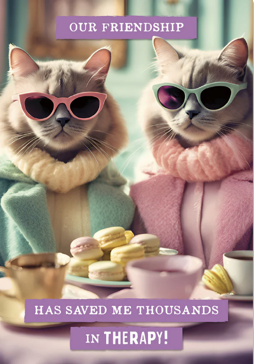 Greeting Card - Friendship - Our Friendship has saved me thousands in therapy!